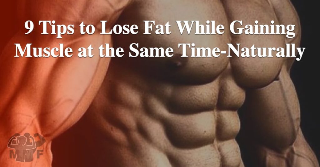 9 Tips to Lose Fat While Gaining Muscle at the Same Time-Naturally - There is a myth that you can't lose fat while gaining muscle, this is not true. Here are 9 tips for when, how and what to exercise and eat to lose fat while gaining muscle.